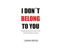 I Don’t Belong to You: Breaking the Chains of Toxic Love and Possession: How to Escape Narcissists, Emotional Abuse, and Reclaim Your Freedom.