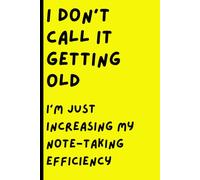 I don’t call it getting old: I'm just increasing my note-taking efficiency: Funny Gift Notebook Journal | The Best Gag Gift for Seniors, Men, Women, Friends, Coworkers & Family