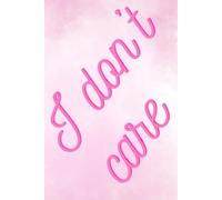 I Don’t Care: Funny Pink Notebook for Daily Notes & School, 120 Pages College Ruled Journal for Students, Women, and Anyone Who Wants a Fun, Carefree Life