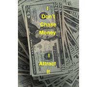 I Don’t Chase Money - I Attract It 7x10 150 pages: I Don’t Chase Money - I Attract It, 7x10 150 pages