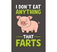 I Don’t Eat Anything That Farts: Novelty Notebook for Vegans & Vegetarians, Funny Vegan & Vegetarian Gifts for Friends, Family and Coworkers for any ... (The Powered by Plants (and Sass) Series)