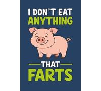 I Don’t Eat Anything That Farts: Novelty Notebook for Vegans & Vegetarians, Funny Vegan & Vegetarian Gifts for Friends, Family and Coworkers for any Occasion (Blank Lined Journal with Pig Watermark)