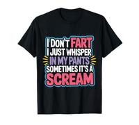 I Don’t Fart My Pants Just Whisper Sometimes Scream - Camiseta
