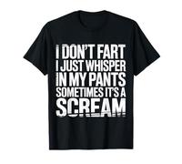 I Don’t Fart My Pants Just Whisper Sometimes Scream - Camiseta