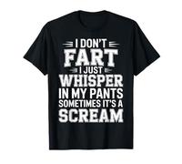 I Don’t Fart My Pants Just Whisper Sometimes Scream - Camiseta