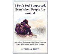 I Don’t Feel Supported, Even When People Are Around: Journal for Emotional Loneliness, Carrying Everything Alone, and Feeling Unseen