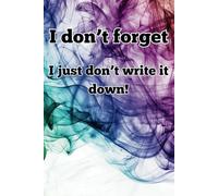 I don’t forget-I just don’t write it down!: Funny Gift Notebook Journal For Students, Friends and Family