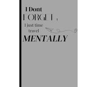 I don’t forget;I just time-travel mentally: Funny gift notebook journey for friends and family