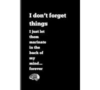 I don’t forget things - I just let them marinate in the back of my mind… forever: Funny Gift Notebook Journal For Friends And Family