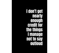 I Don’t Get Nearly Enough Credit for the Things I Manage Not to Say Out Loud: A Lined Journal for Overthinkers, Boundary-Setters, and People Who Deserve an Award for Holding Their Tongue
