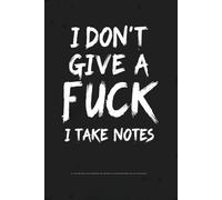 I Don’t Give a Fuck, I Take Notes: Edgy lined notebook for unapologetic minds - bold journal with attitude
