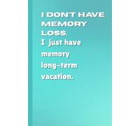 I don’t have memory loss; I just have memory long-term vacation.