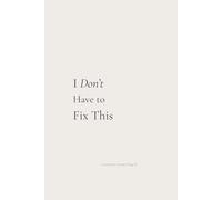 I Don’t Have to Fix This: A Journal for Letting Things Be