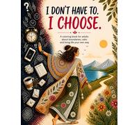 I don’t have to. I choose.: A coloring book for adults about boundaries, calm and living life your own way