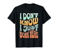 I Don’t Know I Just Work Here - Funny Sarcastic Work Joke Camiseta