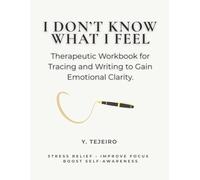 I DON’T KNOW WHAT I FEEL: Therapeutic Workbook for Tracing and Writing to Gain Emotional Clarity.