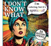 I Don`t Know What I`m Coloring, But It`s Spiritual!: 35 Mystery Spirals For Inner Seekers, New Age Souls And Cosmic Thinkers