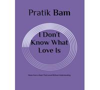 I Don’t Know What Love Is: Notes from a Heart That Loved Without Understanding