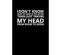 I Don’t Know What My Body Is For Other Than Just Taking My Head From Room to Room: A journal for the mentally present and physically reluctant