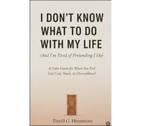 I Don’t Know What To Do With My Life: And I’m Tired Of Pretending I Do