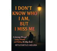 I Don’t Know Who I Am, But I Miss Me: A Journey Through Losing Yourself and Finding the Way Back