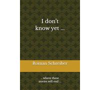 I don’t know yet ...: .. where these stories will end ...