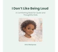I Don’t Like Being Loud: A Comforting Book for Quiet and Thoughtful Kids (The Gentle Social Stories Collection)
