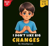 I Don’t Like Big Changes: An Illustrated Gentle Story to Help Kids Handle Change, Feel Safe, and Build Emotional Flexibility