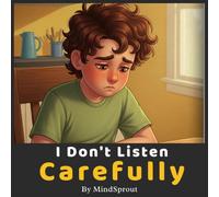 I Don’t Listen Carefully: An Illustrated Story to Help Kids Listen Better, Follow Instructions, and Improve Focus