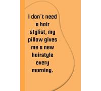 I don’t need a hair stylist, my pillow gives me a new hairstyle every morning |: Funny Gift Notebook Journal for Friends and Family