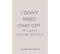 I don’t need Chat GPT my Wife knows better: Funny Notebook Gift for Her