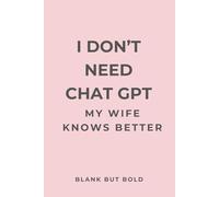 I don’t need ChatGPT my Wife knows better: Funny Notebook Gift for Her