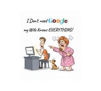 I Don’t Need Google My Wife Knows Everything Journal Lined Notebook