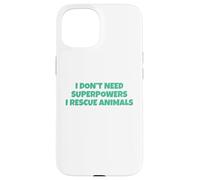 I Don´t Need Superpowers - I Rescue Animals Carcasa para iPhone 15