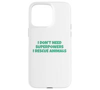 I Don´t Need Superpowers - I Rescue Animals Carcasa para iPhone 15 Pro MAX