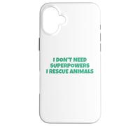 I Don´t Need Superpowers - I Rescue Animals Carcasa para iPhone 16 Plus
