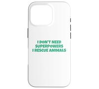 I Don´t Need Superpowers - I Rescue Animals Carcasa para iPhone 16 Pro