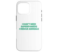 I Don´t Need Superpowers - I Rescue Animals Carcasa para iPhone 16 Pro MAX