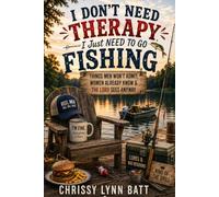 I Don’t Need Therapy, I Just Need to Go Fishing: Things Men Won’t Admit, Women Already Know & the Lord Sees Anyway