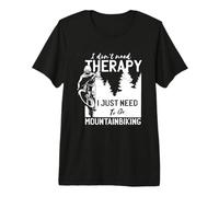 I Don`t Need Therapy I Just Need to go Mountain Bike. Camiseta Premium