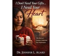 I DON’T NEED YOUR GIFTS… I NEED YOUR HEART: The Power of Genuine Connection Over Performance