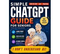 I Don’t Understand AI!: A Step-by-Step, Stress-Free Guide to ChatGPT and Artificial Intelligence for Seniors - Learn Voice Commands, Smart Searches, ... Technology Skills (simple tech for seniors)