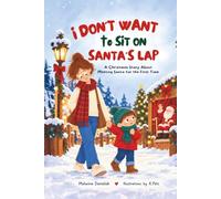 I DON’T WANT TO SIT ON SANTA’S LAP: A Christmas Story About Meeting Santa for the First Time