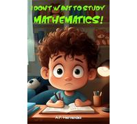 I Don’t Want to Study Mathematics!: Math Is a Drag - Funny Children’s Story About Numbers, School, and Learning (Ages 6-10)