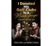 I Donated His Golf Clubs To A Mime Troupe: A Hilarious Women’s Fiction Novel of Marriage, Midlife, and Tax-Deductible Revenge (Caught in the Act)