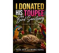 I DONATED HIS TOUPEE TO A BIRD SANCTUARY: A Hilarious Women’s Fiction Comedy of Petty Revenge, Second Chances, and Starting Over (Caught in the Act)