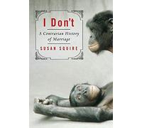 I Don't: A Contrarian History of Marriage