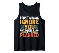 I Don't Always Ignore You But When I Do It's Planned - Camiseta sin Mangas