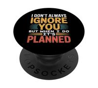 I Don't Always Ignore You But When I Do It's Planned - PopSockets PopGrip Adhesivo