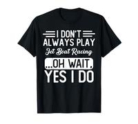 I Don't Always Play Jet Boat Racing … Oh Wait, Yes I Do Camiseta
